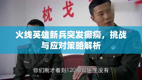 火线英雄新兵突发癫痫，挑战与应对策略解析
