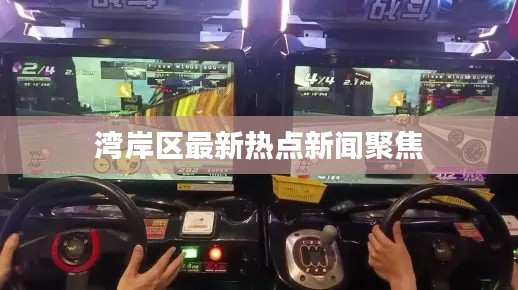 湾岸区最新热点新闻聚焦