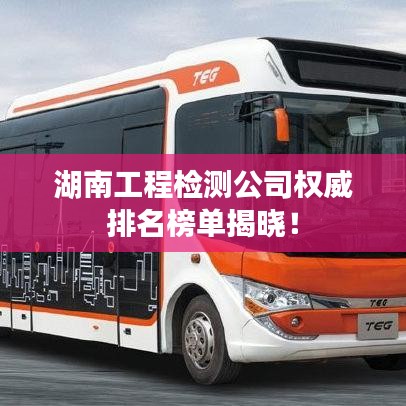 湖南工程检测公司权威排名榜单揭晓！