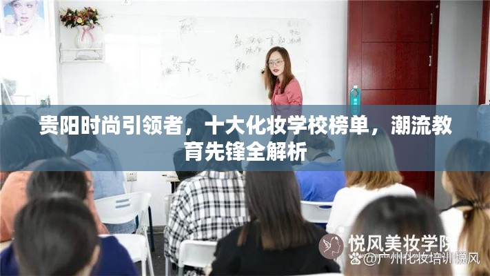 贵阳时尚引领者，十大化妆学校榜单，潮流教育先锋全解析