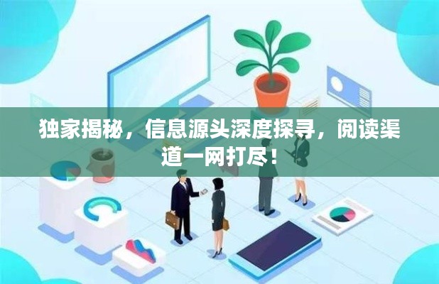 独家揭秘，信息源头深度探寻，阅读渠道一网打尽！