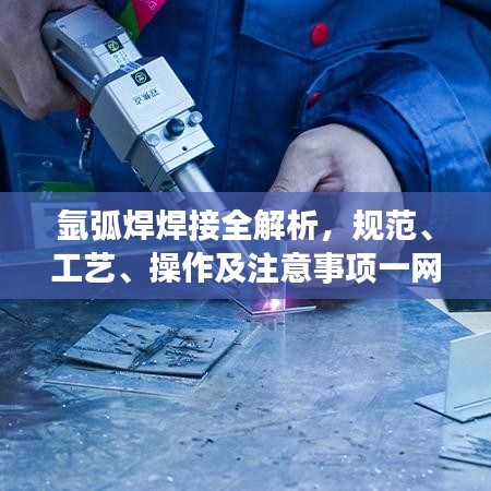 氩弧焊焊接全解析，规范、工艺、操作及注意事项一网打尽