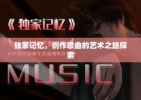 独家记忆，创作歌曲的艺术之旅探索