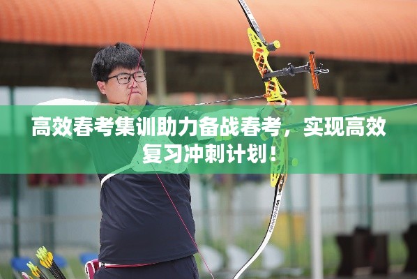 高效春考集训助力备战春考，实现高效复习冲刺计划！