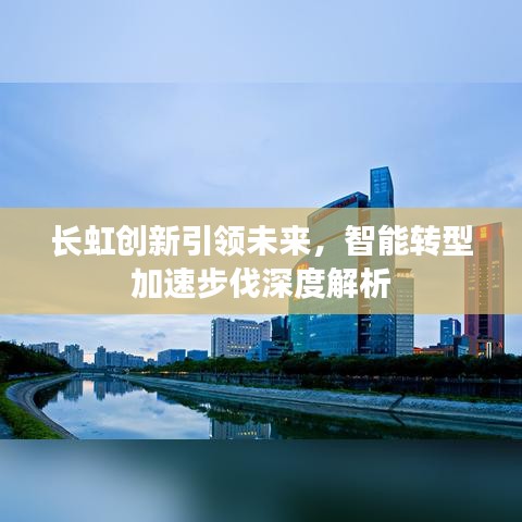 长虹创新引领未来，智能转型加速步伐深度解析