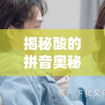 揭秘酸的拼音奥秘，带你走进神奇的拼音世界！