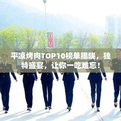 平凉烤肉TOP10榜单揭晓，独特盛宴，让你一吃难忘！