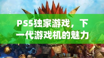 PS5独家游戏，下一代游戏机的魅力探索