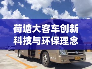 荷塘大客车创新科技与环保理念，引领行业发展迈入新篇章