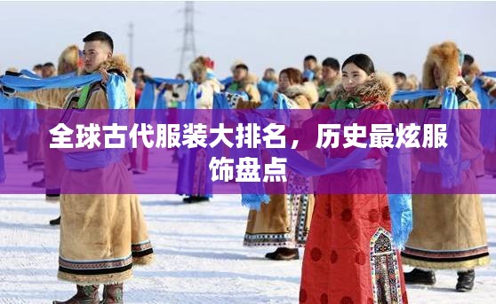 全球古代服装大排名，历史最炫服饰盘点