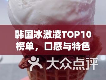 韩国冰激凌TOP10榜单，口感与特色的绝佳融合
