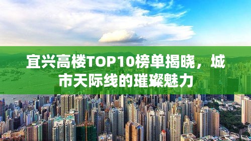宜兴高楼TOP10榜单揭晓，城市天际线的璀璨魅力