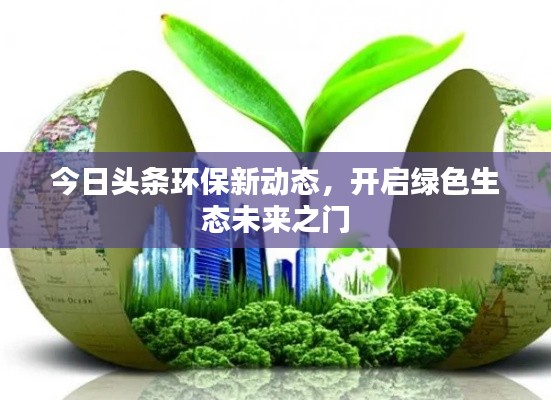 今日头条环保新动态，开启绿色生态未来之门
