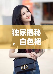 独家揭秘，白色裙摆下的诗意未完之谜