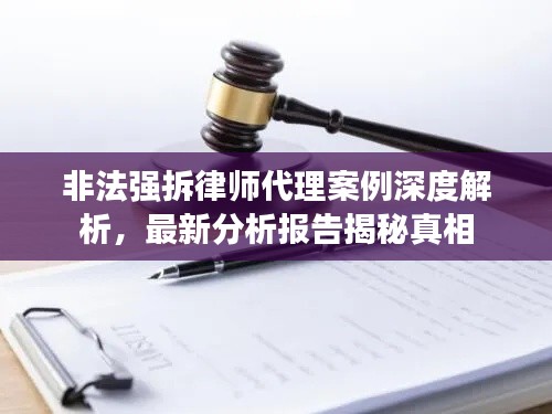 非法强拆律师代理案例深度解析，最新分析报告揭秘真相
