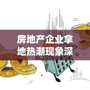 房地产企业拿地热潮现象深度解析