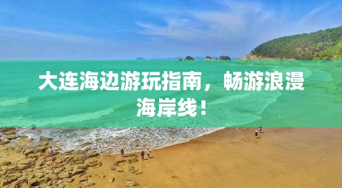 大连海边游玩指南，畅游浪漫海岸线！