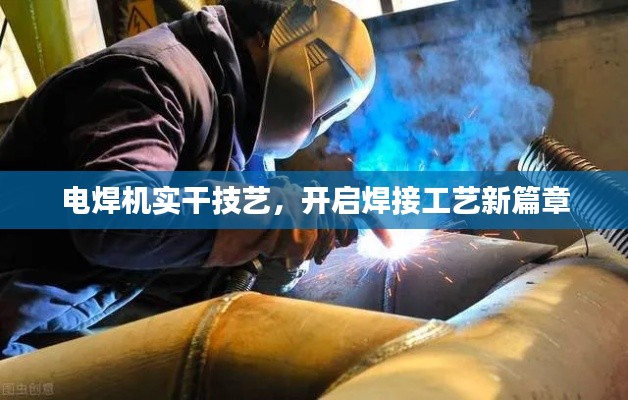 电焊机实干技艺，开启焊接工艺新篇章