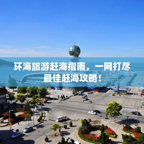 环海旅游赶海指南，一网打尽最佳赶海攻略！
