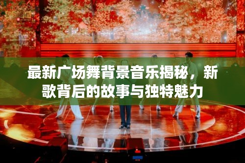 最新广场舞背景音乐揭秘，新歌背后的故事与独特魅力