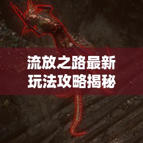 流放之路最新玩法攻略揭秘！