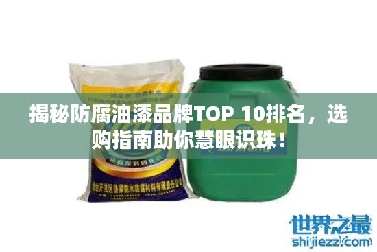 揭秘防腐油漆品牌TOP 10排名，选购指南助你慧眼识珠！