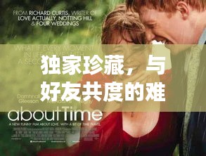 独家珍藏，与好友共度的难忘时光