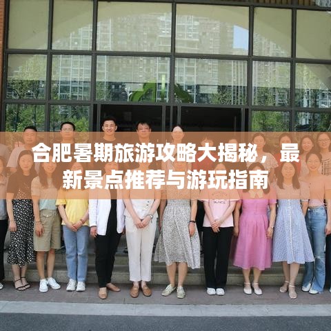 合肥暑期旅游攻略大揭秘，最新景点推荐与游玩指南
