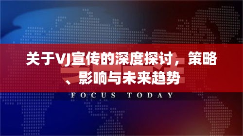 关于VJ宣传的深度探讨，策略、影响与未来趋势