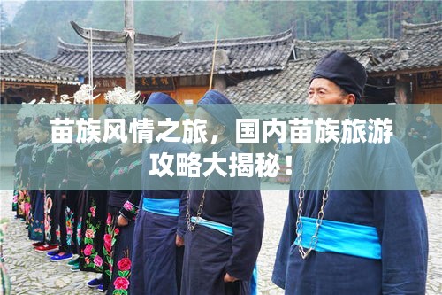 苗族风情之旅，国内苗族旅游攻略大揭秘！