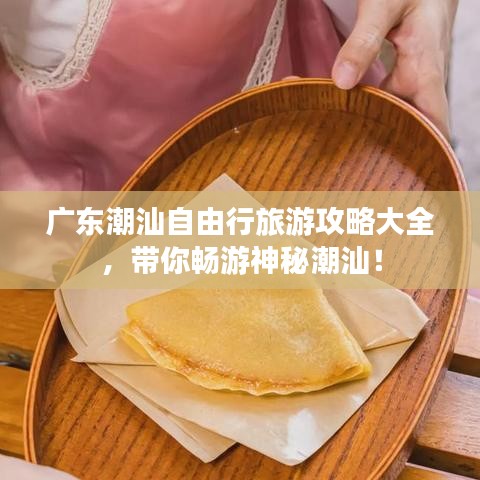 广东潮汕自由行旅游攻略大全，带你畅游神秘潮汕！