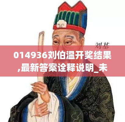 014936刘伯温开奖结果,最新答案诠释说明_未来科技版QRA9.41