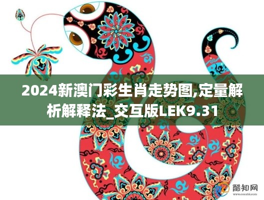 2024新澳门彩生肖走势图,定量解析解释法_交互版LEK9.31