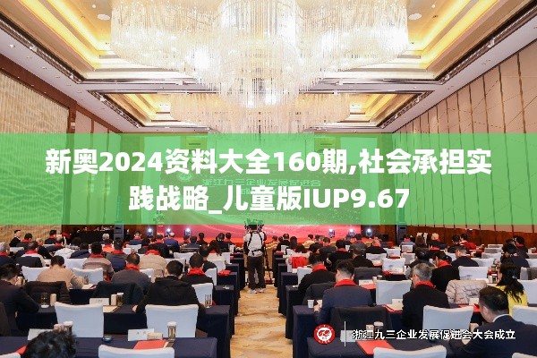 新奥2024资料大全160期,社会承担实践战略_儿童版IUP9.67