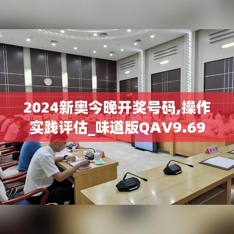 2024新奥今晚开奖号码,操作实践评估_味道版QAV9.69