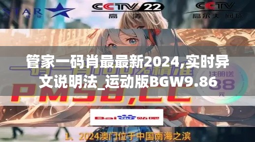 管家一码肖最最新2024,实时异文说明法_运动版BGW9.86