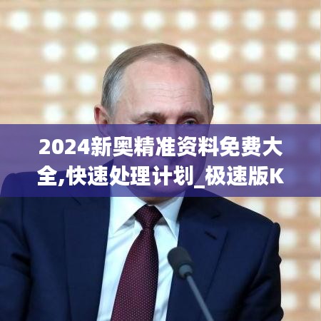 2024新奥精准资料免费大全,快速处理计划_极速版KOW9.14