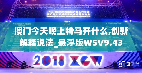 澳门今天晚上特马开什么,创新解释说法_悬浮版WSV9.43