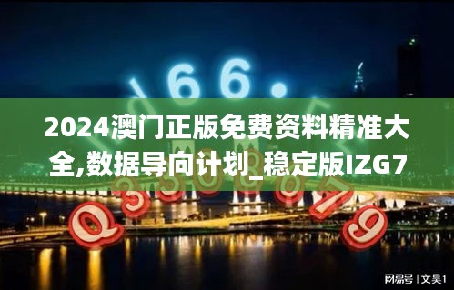 2024澳门正版免费资料精准大全,数据导向计划_稳定版IZG7.82