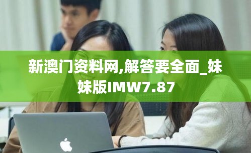 新澳门资料网,解答要全面_妹妹版IMW7.87