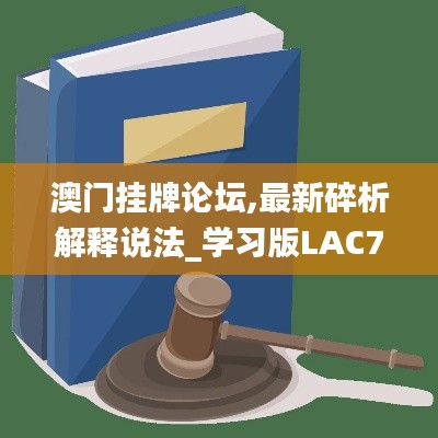 澳门挂牌论坛,最新碎析解释说法_学习版LAC7.88