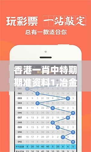 香港一肖中特期期准资料1,冶金_天然版XLW7.30