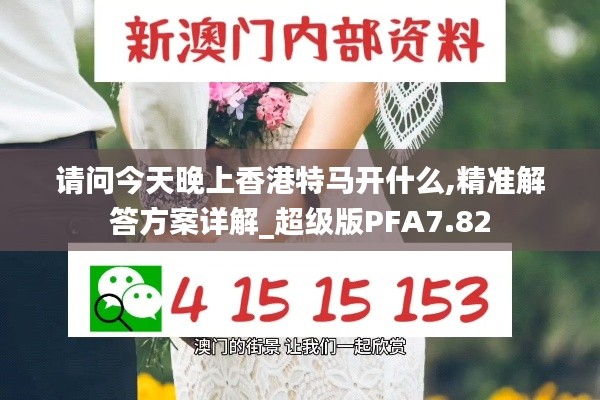 请问今天晚上香港特马开什么,精准解答方案详解_超级版PFA7.82