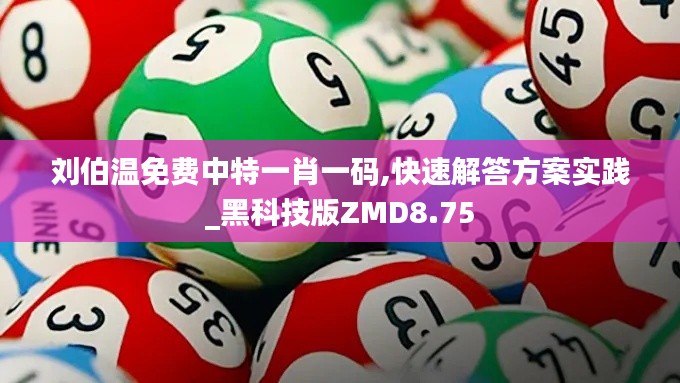 刘伯温免费中特一肖一码,快速解答方案实践_黑科技版ZMD8.75