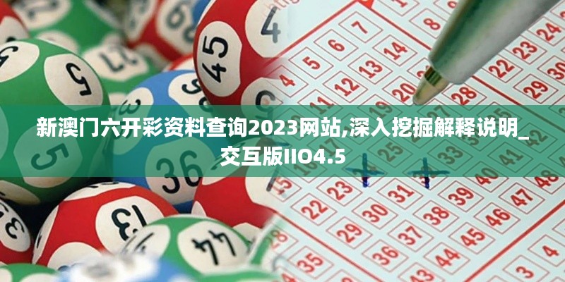 新澳门六开彩资料查询2023网站,深入挖掘解释说明_交互版IIO4.5