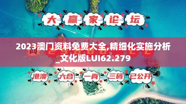 2023澳门资料免费大全,精细化实施分析_文化版LUI62.279