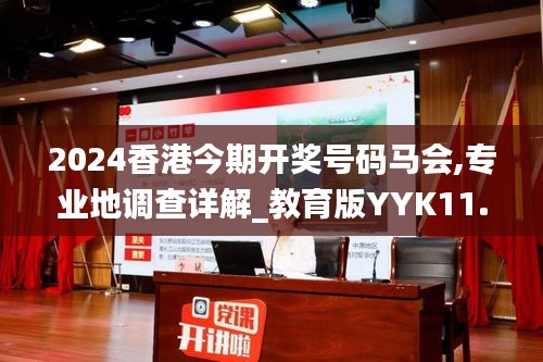 2024香港今期开奖号码马会,专业地调查详解_教育版YYK11.124