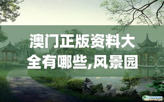 澳门正版资料大全有哪些,风景园林_极致版YJX96.556