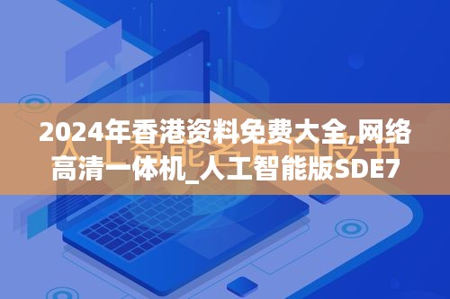 2024年香港资料免费大全,网络高清一体机_人工智能版SDE71.402