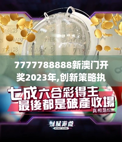 7777788888新澳门开奖2023年,创新策略执行_超级版TKR23.100